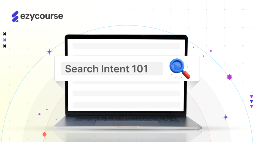 Search Intent 101: What You Need to Know Before Starting Keyword Research