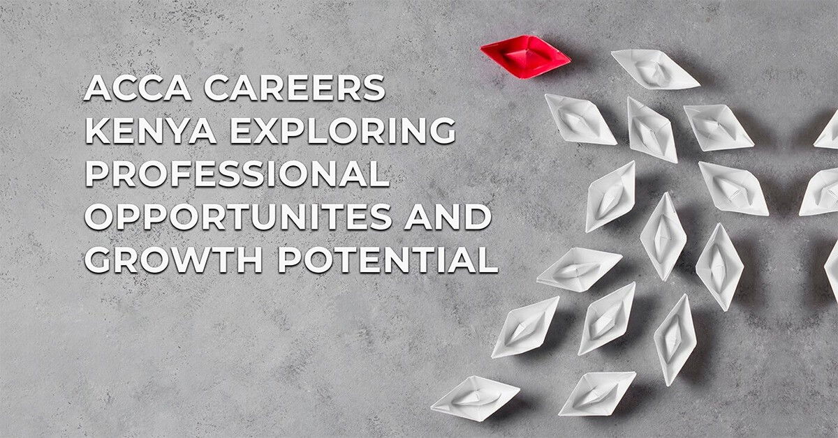 ACCA Careers Kenya Exploring Professional Opportunities and Growth Potential