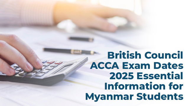 British Council ACCA Exam Dates 2025 Essential Information for Myanmar Students