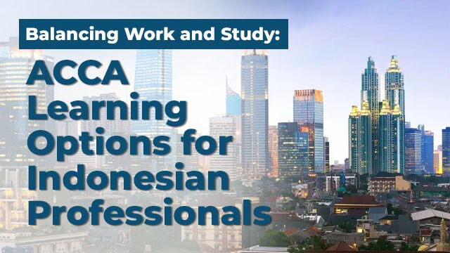 Balancing Work and Study: ACCA Learning Options for Indonesian Professionals