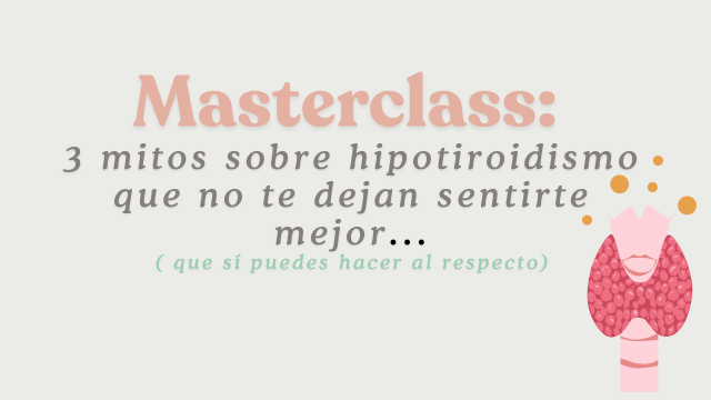 Masterclass 3 mitos sobre hipotiroidismo ¡que no te dejan sentirte bien! 